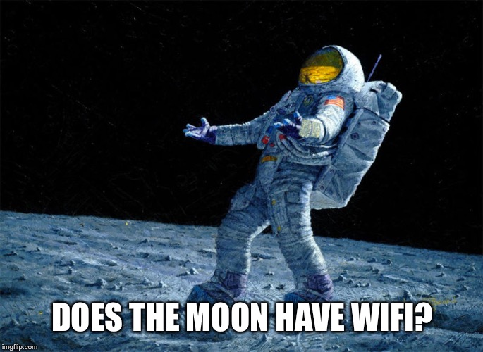 astronaut | DOES THE MOON HAVE WIFI? | image tagged in astronaut | made w/ Imgflip meme maker