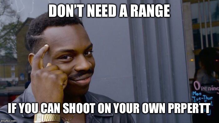Roll Safe Think About It Meme | DON’T NEED A RANGE IF YOU CAN SHOOT ON YOUR OWN PROPERTY | image tagged in memes,roll safe think about it | made w/ Imgflip meme maker