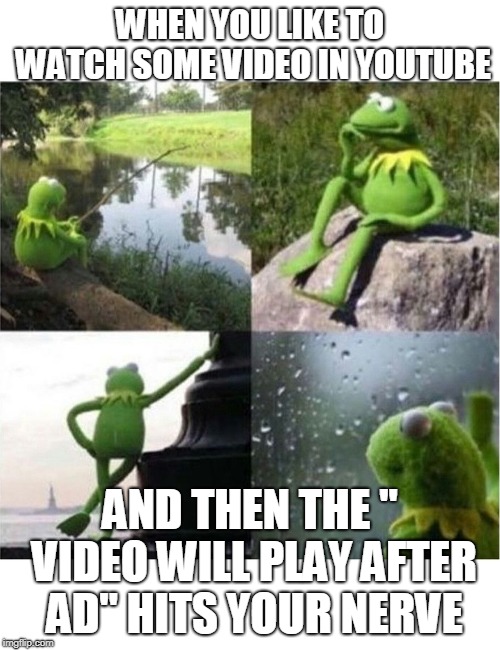 blank kermit waiting | WHEN YOU LIKE TO WATCH SOME VIDEO IN YOUTUBE; AND THEN THE " VIDEO WILL PLAY AFTER AD" HITS YOUR NERVE | image tagged in blank kermit waiting | made w/ Imgflip meme maker
