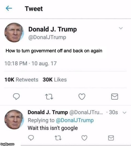 Trump Twitter | How to turn government off and back on again | image tagged in trump twitter | made w/ Imgflip meme maker