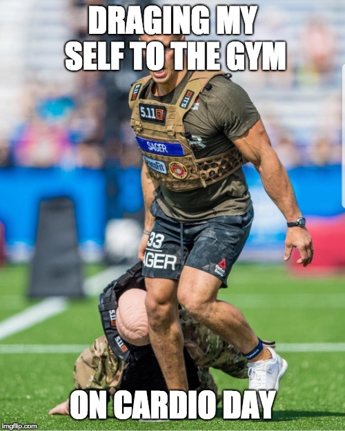 Sager Crossfit Beast | DRAGING MY SELF TO THE GYM; ON CARDIO DAY | image tagged in sager crossfit beast | made w/ Imgflip meme maker