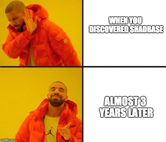 drake meme | WHEN YOU DISCOVERED SHADBASE; ALMOST 3 YEARS LATER | image tagged in drake meme | made w/ Imgflip meme maker