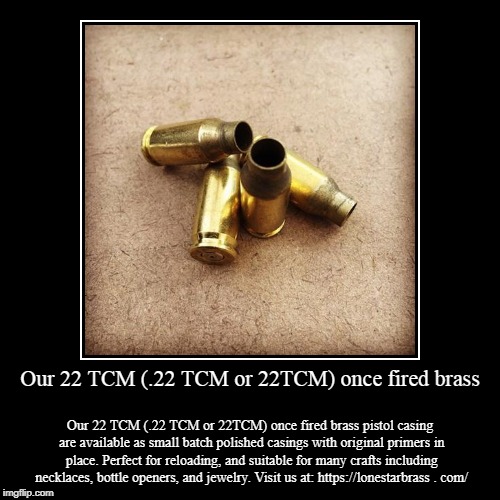 Our 22 TCM (.22 TCM or 22TCM) once fired brass | image tagged in fired,brass,pistol | made w/ Imgflip demotivational maker