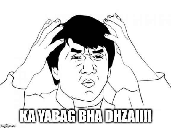 Jackie Chan WTF | KA YABAG BHA DHZAII!! | image tagged in memes,jackie chan wtf | made w/ Imgflip meme maker