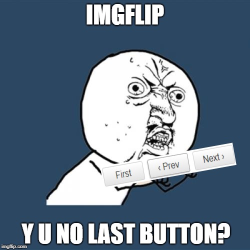 No U hit next 5 million times! | IMGFLIP; Y U NO LAST BUTTON? | image tagged in memes,y u no,last button,imgflip,interface | made w/ Imgflip meme maker