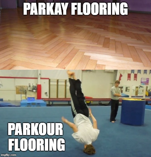I say parkay, you say parkour | PARKAY FLOORING; PARKOUR FLOORING | image tagged in memes,parkour,fail,parkay | made w/ Imgflip meme maker