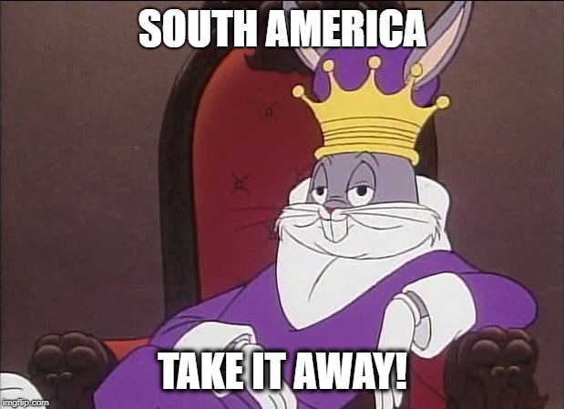 Bugs Bunny | SOUTH AMERICA TAKE IT AWAY! | image tagged in bugs bunny | made w/ Imgflip meme maker