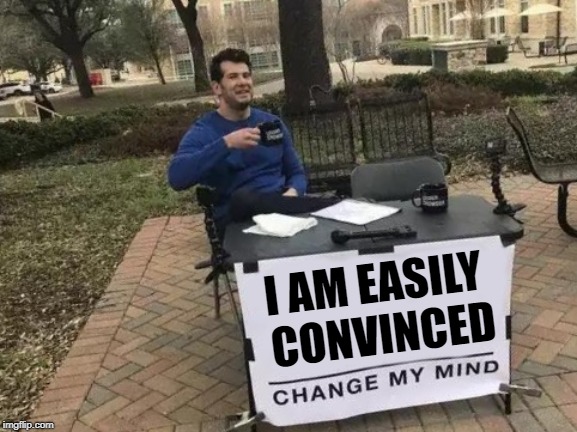 This one's gonna be a challenge | I AM EASILY CONVINCED | image tagged in change my mind,memes,paradox,confused | made w/ Imgflip meme maker