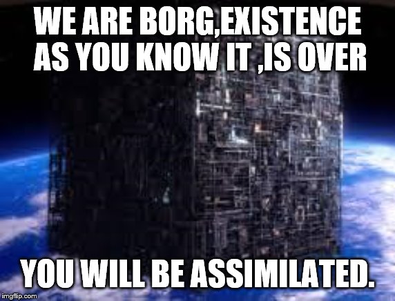 borg cube | WE ARE BORG,EXISTENCE AS YOU KNOW IT ,IS OVER YOU WILL BE ASSIMILATED. | image tagged in borg cube | made w/ Imgflip meme maker