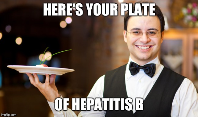 HERE'S YOUR PLATE; OF HEPATITIS B | image tagged in mr waiter | made w/ Imgflip meme maker