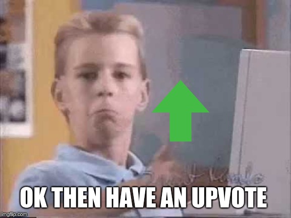 Thumbs up kid | OK THEN HAVE AN UPVOTE | image tagged in thumbs up kid | made w/ Imgflip meme maker