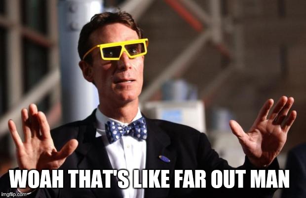 Bill Nye 3d Glasses | WOAH THAT'S LIKE FAR OUT MAN | image tagged in bill nye 3d glasses | made w/ Imgflip meme maker