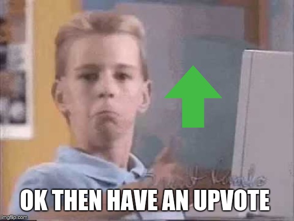 Thumbs up kid | OK THEN HAVE AN UPVOTE | image tagged in thumbs up kid | made w/ Imgflip meme maker