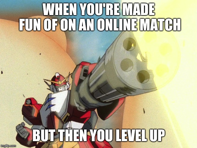 Heavyarms | WHEN YOU'RE MADE FUN OF ON AN ONLINE MATCH; BUT THEN YOU LEVEL UP | image tagged in heavyarms | made w/ Imgflip meme maker