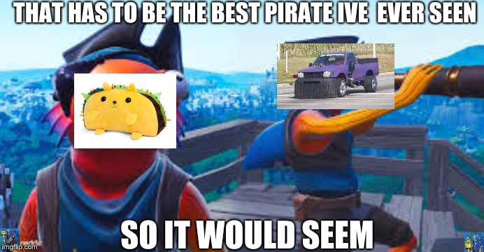 THAT HAS TO BE THE BEST PIRATE IVE  EVER SEEN; SO IT WOULD SEEM | image tagged in thanos | made w/ Imgflip meme maker