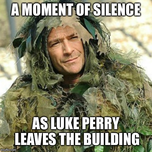Probably should have clicked ‘submit’ a year ago. | A MOMENT OF SILENCE; AS LUKE PERRY LEAVES THE BUILDING | image tagged in luke perry,celebrity deaths,90210,ghillie,camouflage,gone but not forgotten | made w/ Imgflip meme maker