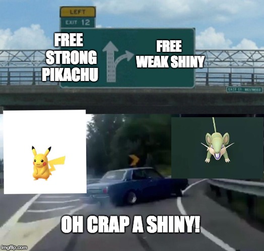 Left Exit 12 Off Ramp | FREE WEAK SHINY; FREE  STRONG PIKACHU; OH CRAP A SHINY! | image tagged in memes,left exit 12 off ramp | made w/ Imgflip meme maker