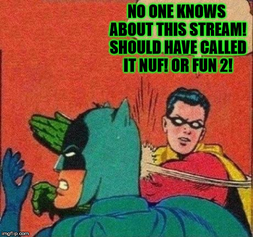 Robin Slaps Batman | NO ONE KNOWS ABOUT THIS STREAM! SHOULD HAVE CALLED IT NUF! OR FUN 2! | image tagged in robin slaps batman | made w/ Imgflip meme maker