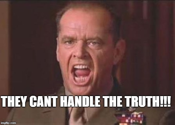 Jack Nicholson |  THEY CANT HANDLE THE TRUTH!!! | image tagged in jack nicholson | made w/ Imgflip meme maker