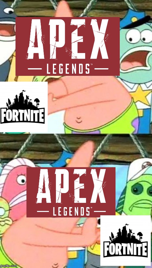 Apex is destroying fortnite | image tagged in memes,put it somewhere else patrick | made w/ Imgflip meme maker