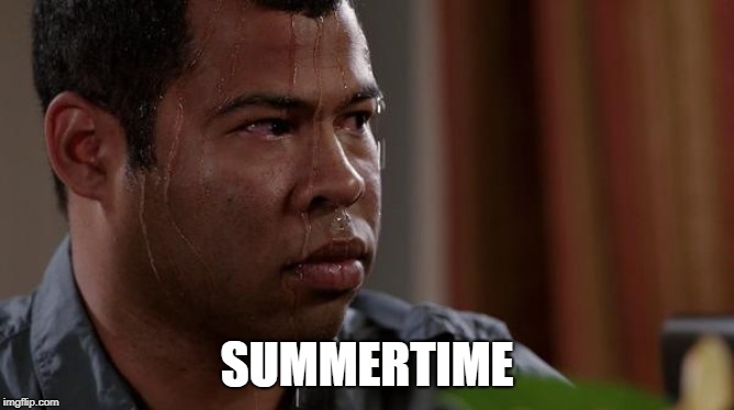 The sweatiest time of year | SUMMERTIME | image tagged in sweating bullets,memes,summer,summer time,summertime,summer vacation | made w/ Imgflip meme maker