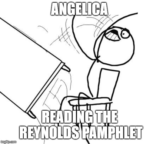 Table Flip Guy Meme | ANGELICA; READING THE REYNOLDS PAMPHLET | image tagged in memes,table flip guy | made w/ Imgflip meme maker