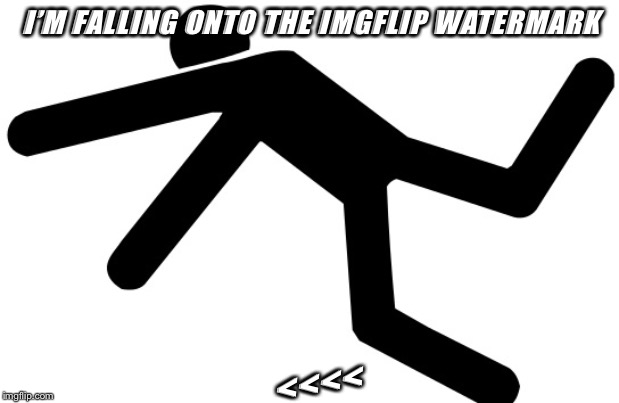 Tripping person | I’M FALLING ONTO THE IMGFLIP WATERMARK; <<<< | image tagged in tripping person | made w/ Imgflip meme maker