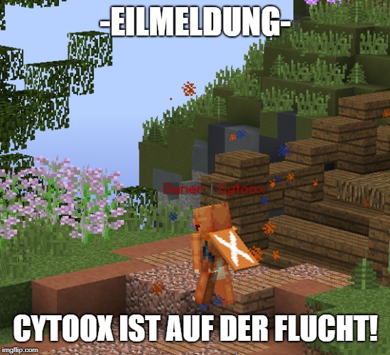-EILMELDUNG-; CYTOOX IST AUF DER FLUCHT! | made w/ Imgflip meme maker