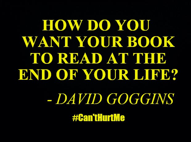 Black background | HOW DO YOU WANT YOUR BOOK TO READ AT THE END OF YOUR LIFE? - DAVID GOGGINS; #Can'tHurtMe | image tagged in black background | made w/ Imgflip meme maker