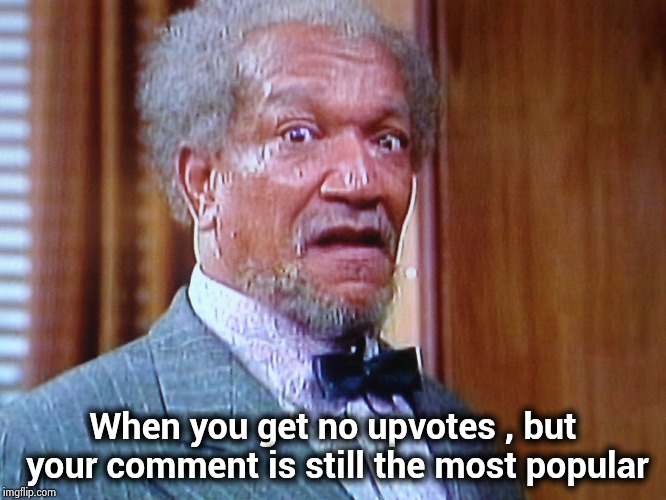 "Low Rated Comments" , "Low Rated Comments" everywhere | When you get no upvotes , but your comment is still the most popular | image tagged in redd foxx,political,not funny,couple arguing | made w/ Imgflip meme maker