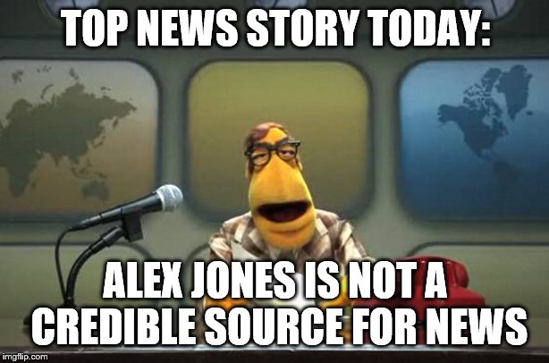 Muppet News Flash | TOP NEWS STORY TODAY: ALEX JONES IS NOT A CREDIBLE SOURCE FOR NEWS | image tagged in muppet news flash | made w/ Imgflip meme maker