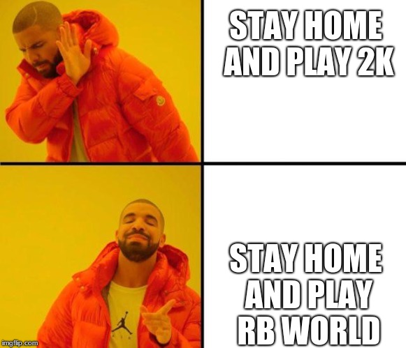 drake meme | STAY HOME AND PLAY 2K; STAY HOME AND PLAY RB WORLD | image tagged in drake meme | made w/ Imgflip meme maker