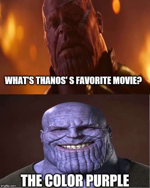 Thanos' s Favorite Movie | WHAT'S THANOS' S FAVORITE MOVIE? THE COLOR PURPLE | image tagged in thanos,thanos' s favorite movie,avengers infinity war,the color purple | made w/ Imgflip meme maker