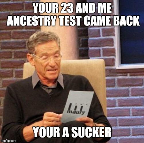 Maury Lie Detector Meme | YOUR 23 AND ME ANCESTRY TEST CAME BACK; YOUR A SUCKER | image tagged in memes,maury lie detector | made w/ Imgflip meme maker