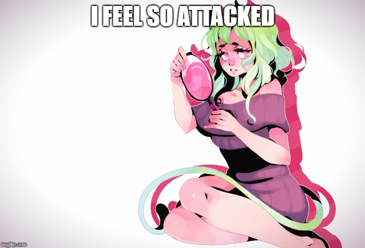 I FEEL SO ATTACKED | made w/ Imgflip meme maker