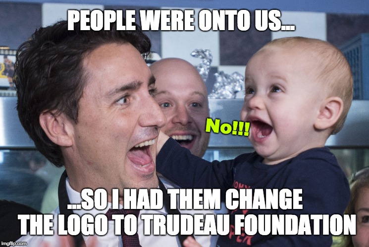 Justin Trudeau and Baby | PEOPLE WERE ONTO US... No!!! ...SO I HAD THEM CHANGE THE LOGO TO TRUDEAU FOUNDATION | image tagged in justin trudeau and baby | made w/ Imgflip meme maker