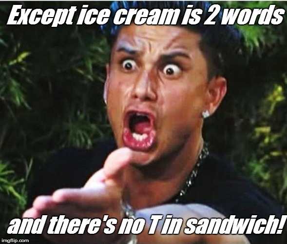 Except ice cream is 2 words and there's no T in sandwich! | made w/ Imgflip meme maker