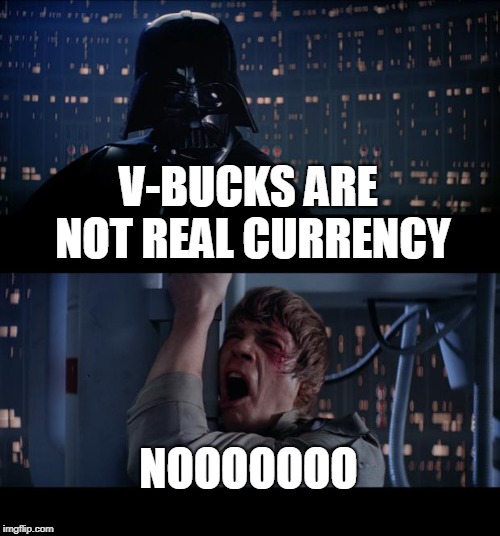 Star Wars No | V-BUCKS ARE NOT REAL CURRENCY; NOOOOOOO | image tagged in memes,star wars no | made w/ Imgflip meme maker