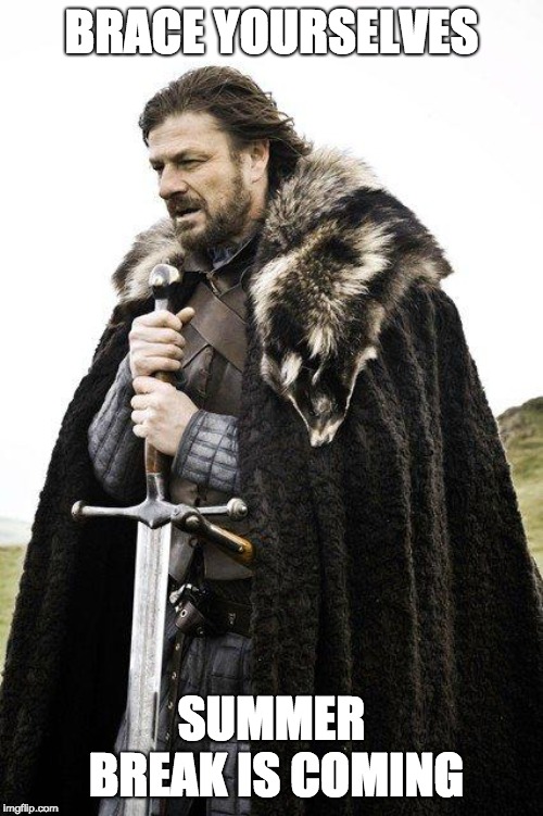 Brace Yourself | BRACE YOURSELVES; SUMMER BREAK IS COMING | image tagged in brace yourself | made w/ Imgflip meme maker