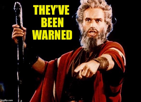 Angry Old Moses | THEY’VE BEEN WARNED | image tagged in angry old moses | made w/ Imgflip meme maker