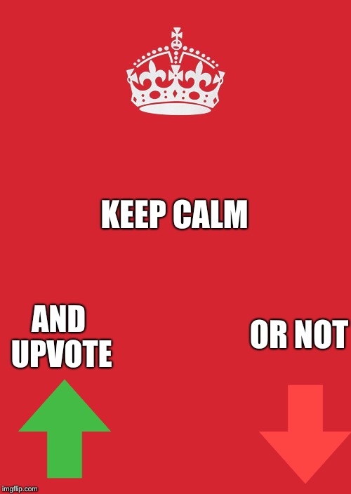 Keep Calm And Carry On Red | KEEP CALM; AND UPVOTE; OR NOT | image tagged in memes,keep calm and carry on red | made w/ Imgflip meme maker