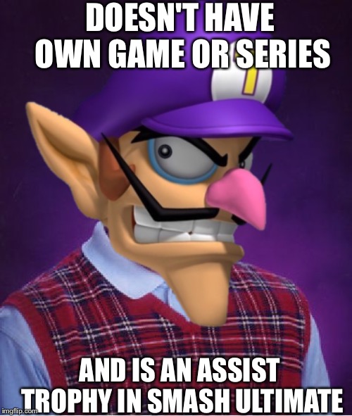 Bad Luck Waluigi | DOESN'T HAVE OWN GAME OR SERIES; AND IS AN ASSIST TROPHY IN SMASH ULTIMATE | image tagged in waluigi | made w/ Imgflip meme maker