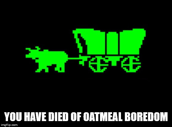You have died of | YOU HAVE DIED OF OATMEAL BOREDOM | image tagged in you have died of | made w/ Imgflip meme maker
