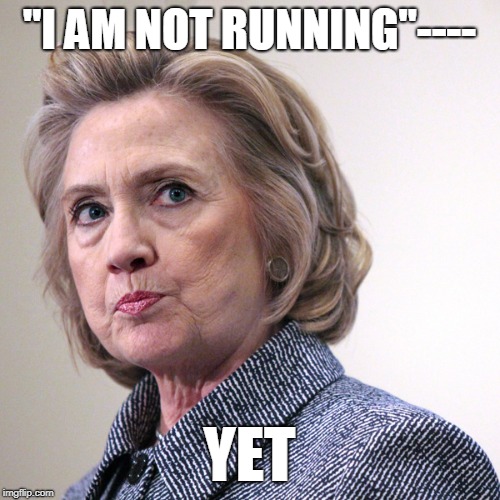 hillary clinton pissed | "I AM NOT RUNNING"---- YET | image tagged in hillary clinton pissed | made w/ Imgflip meme maker
