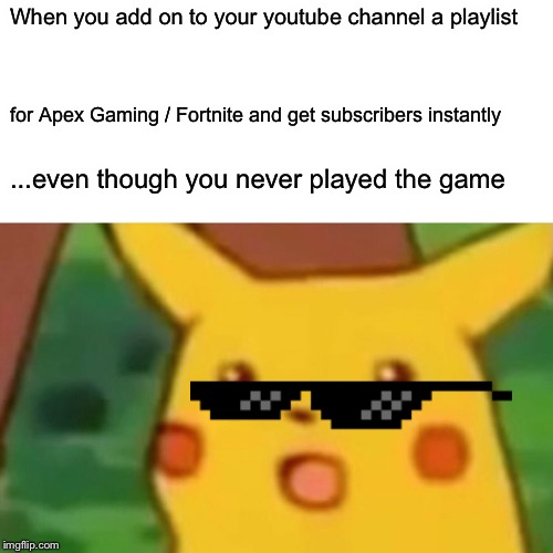 My YouTube status. | When you add on to your youtube channel a playlist; for Apex Gaming / Fortnite and get subscribers instantly; ...even though you never played the game | image tagged in memes,surprised pikachu,fun,repost | made w/ Imgflip meme maker