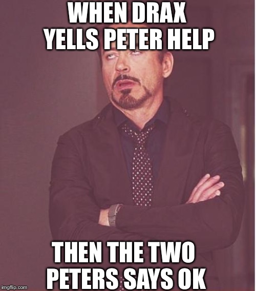 Star lord and spider man | WHEN DRAX YELLS PETER HELP; THEN THE TWO PETERS SAYS OK | image tagged in infinity war | made w/ Imgflip meme maker