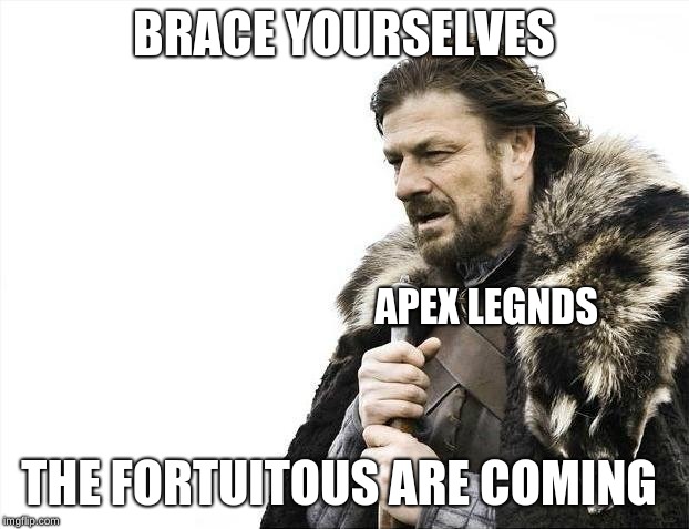 Brace Yourselves X is Coming | BRACE YOURSELVES; APEX LEGNDS; THE FORTUITOUS ARE COMING | image tagged in memes,brace yourselves x is coming | made w/ Imgflip meme maker