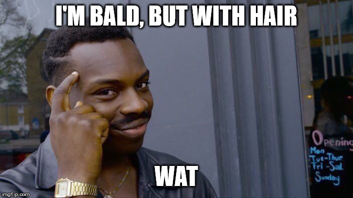 Roll Safe Think About It Meme | I'M BALD, BUT WITH HAIR WAT | image tagged in memes,roll safe think about it | made w/ Imgflip meme maker