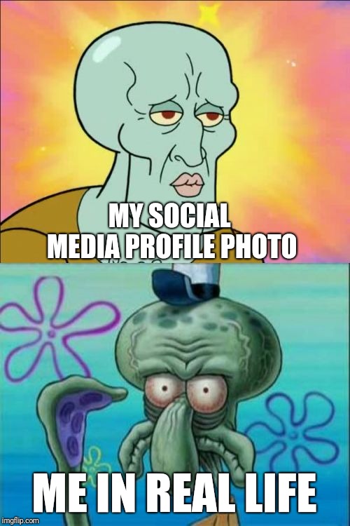 Squidward | MY SOCIAL MEDIA PROFILE PHOTO; ME IN REAL LIFE | image tagged in memes,squidward | made w/ Imgflip meme maker
