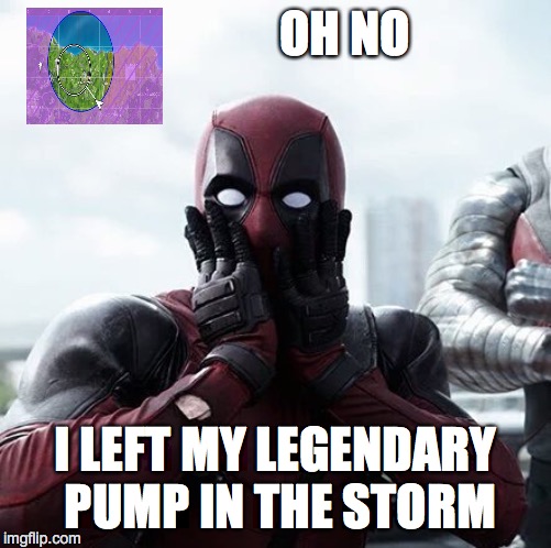 Fortnite problems you go through everyday 2 | OH NO; I LEFT MY LEGENDARY PUMP IN THE STORM | image tagged in memes,deadpool surprised | made w/ Imgflip meme maker
